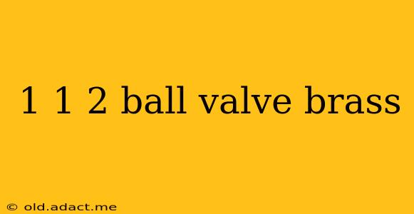 1 1 2 ball valve brass