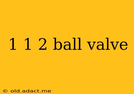 1 1 2 ball valve