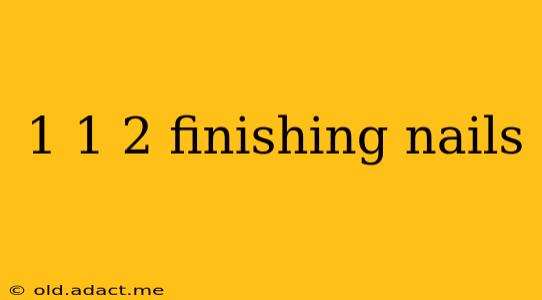 1 1 2 finishing nails