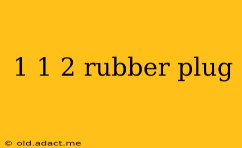 1 1 2 rubber plug