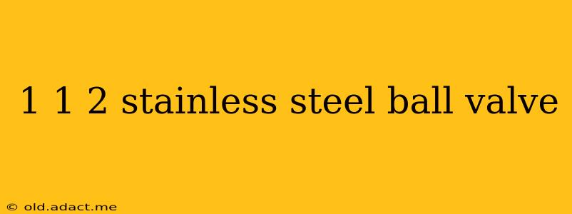 1 1 2 stainless steel ball valve