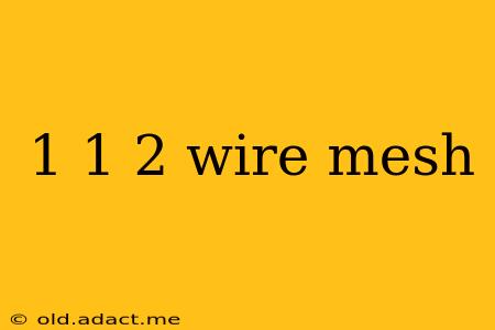 1 1 2 wire mesh