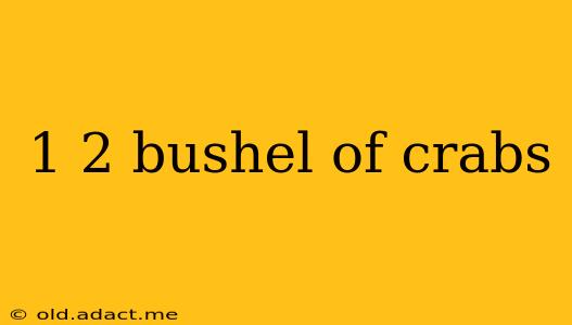 1 2 bushel of crabs