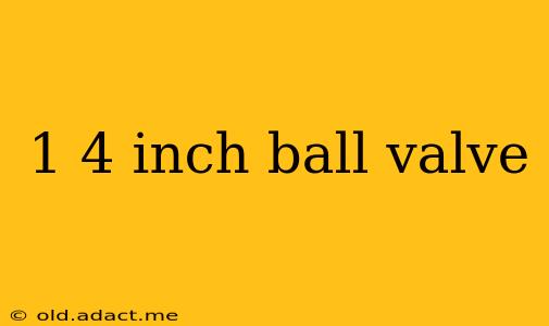 1 4 inch ball valve