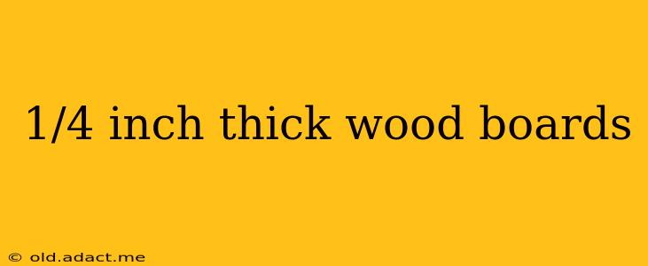 1/4 inch thick wood boards
