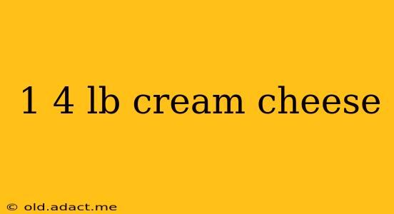 1 4 lb cream cheese