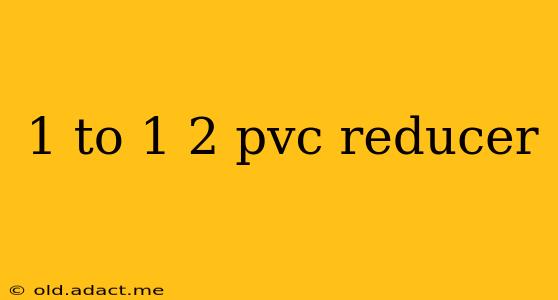 1 to 1 2 pvc reducer