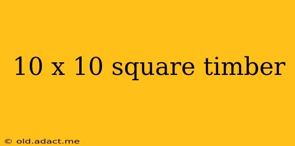 10 x 10 square timber