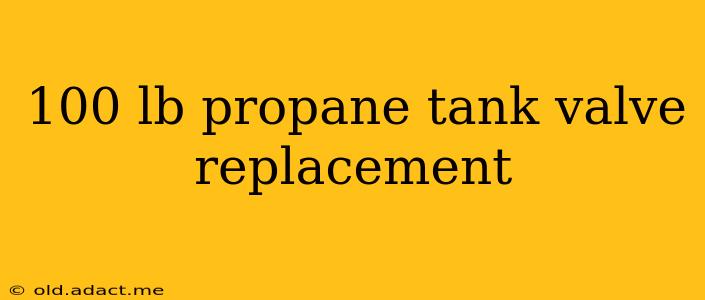 100 lb propane tank valve replacement