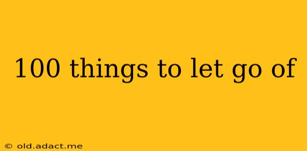 100 things to let go of