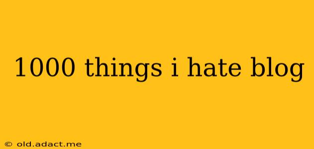 1000 things i hate blog