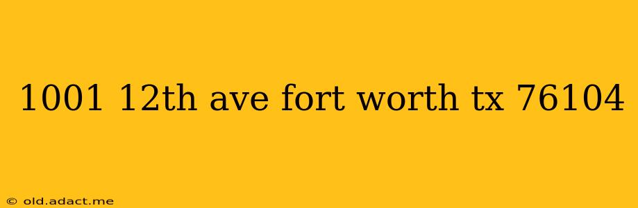 1001 12th ave fort worth tx 76104