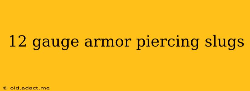 12 gauge armor piercing slugs