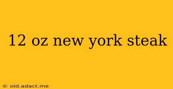 12 oz new york steak