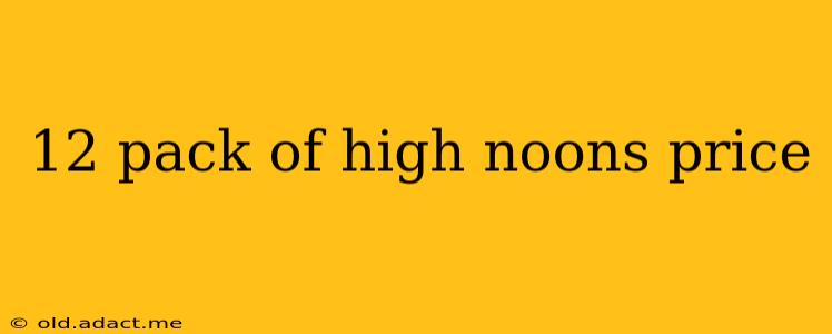 12 pack of high noons price