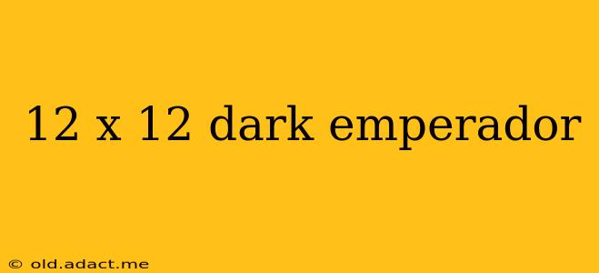 12 x 12 dark emperador