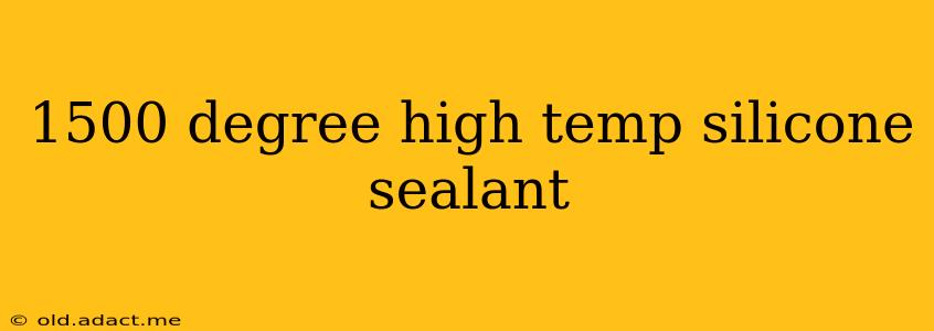 1500 degree high temp silicone sealant