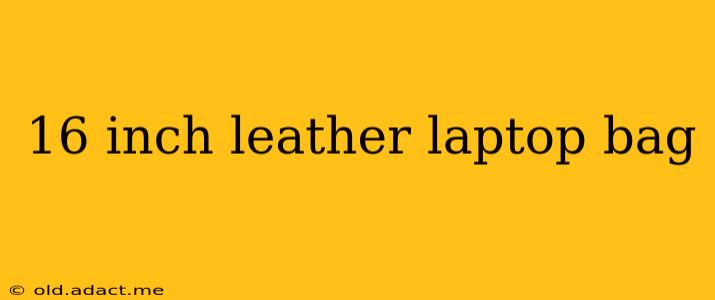 16 inch leather laptop bag