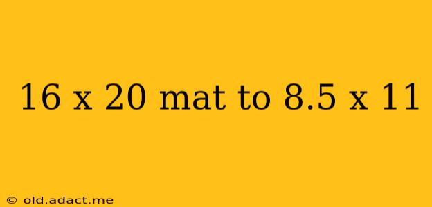 16 x 20 mat to 8.5 x 11