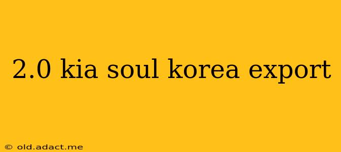 2.0 kia soul korea export