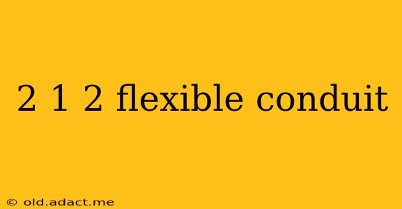 2 1 2 flexible conduit