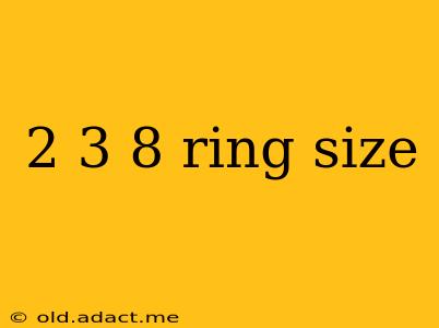 2 3 8 ring size