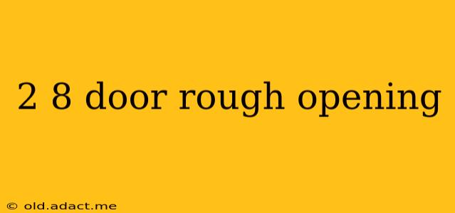 2 8 door rough opening