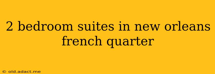 2 bedroom suites in new orleans french quarter