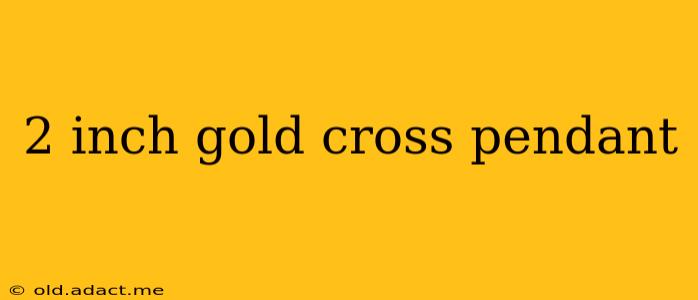 2 inch gold cross pendant