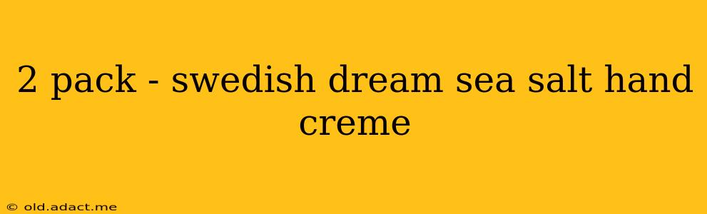 2 pack - swedish dream sea salt hand creme