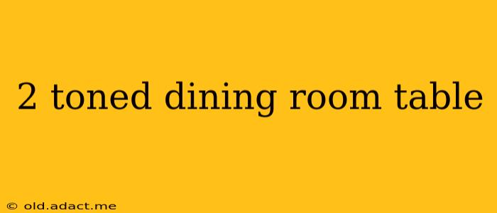 2 toned dining room table