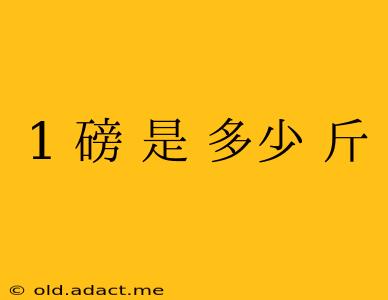 1 磅 是 多少 斤