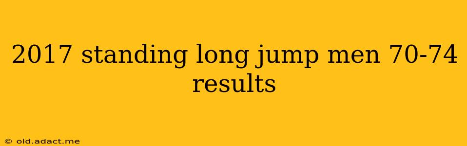2017 standing long jump men 70-74 results