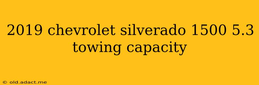 2019 chevrolet silverado 1500 5.3 towing capacity