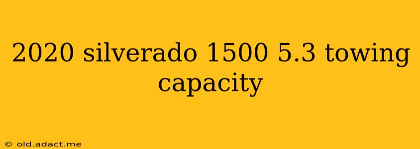 2020 silverado 1500 5.3 towing capacity