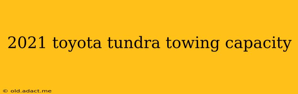 2021 toyota tundra towing capacity