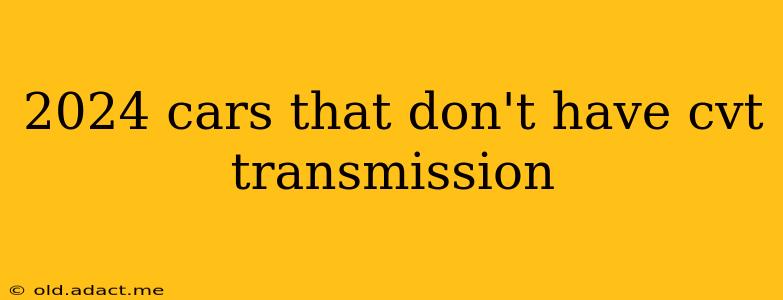 2024 cars that don't have cvt transmission