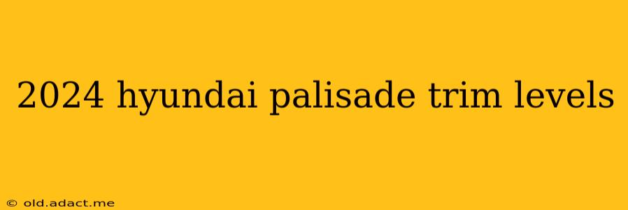 2024 hyundai palisade trim levels
