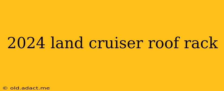 2024 land cruiser roof rack