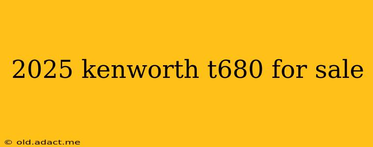 2025 kenworth t680 for sale