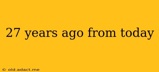 27 years ago from today