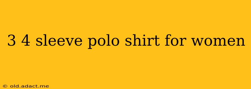 3 4 sleeve polo shirt for women