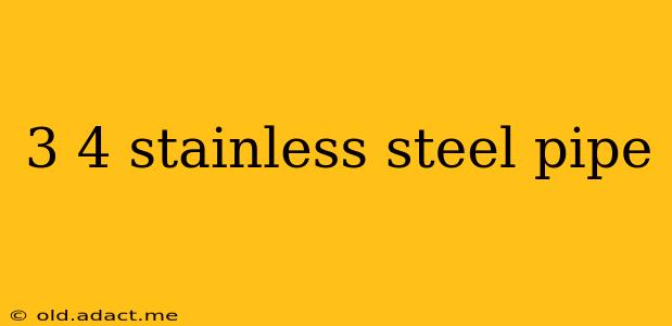 3 4 stainless steel pipe