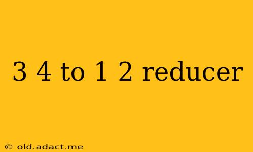 3 4 to 1 2 reducer
