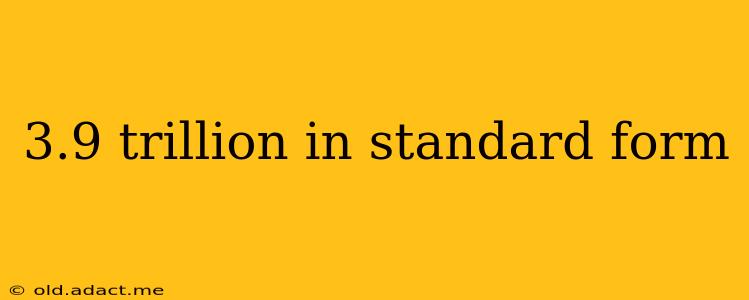 3.9 trillion in standard form