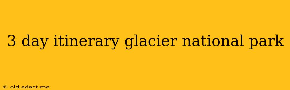3 day itinerary glacier national park