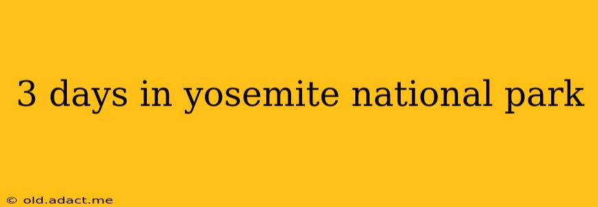 3 days in yosemite national park