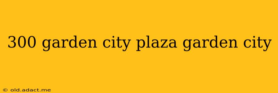 300 garden city plaza garden city