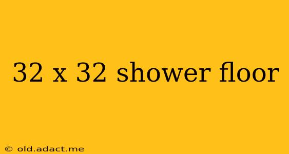 32 x 32 shower floor
