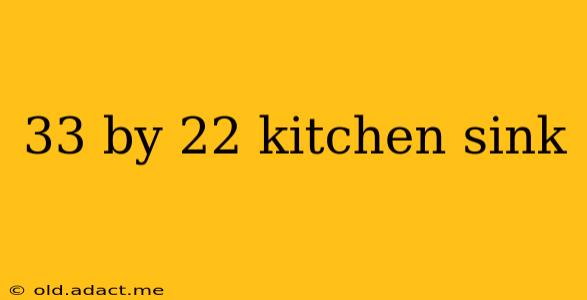 33 by 22 kitchen sink